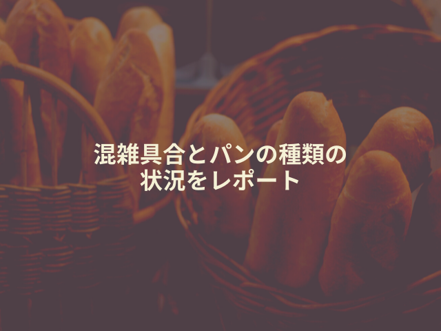 混雑具合とパンの種類の状況をレポート。