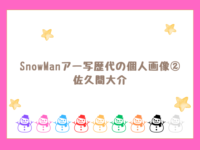 SnowManアー写歴代の個人画像② 佐久間大介