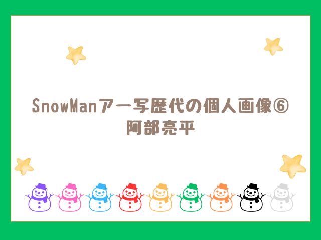 SnowManアー写歴代の個人画像⑥ 阿部亮平