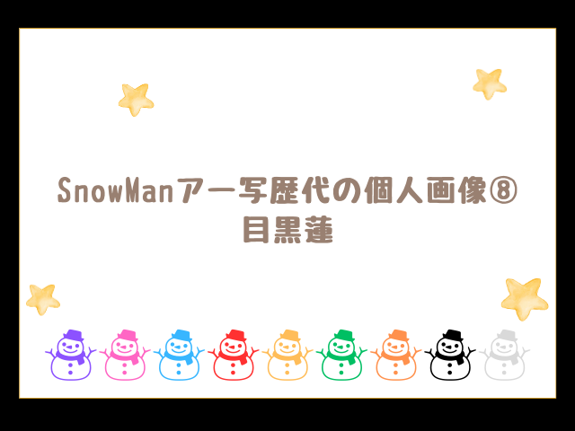 SnowManアー写歴代の個人画像⑧ 目黒蓮