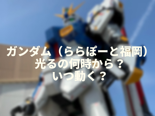 ガンダム（ららぽーと福岡）ライトアップ時間は何時？いつ動く？