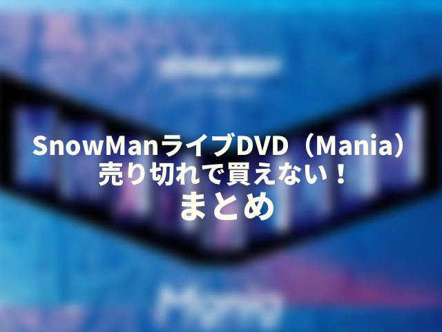 SnowManライブDVD（Mania）売り切れで買えない！初回限定盤の再販はある？2