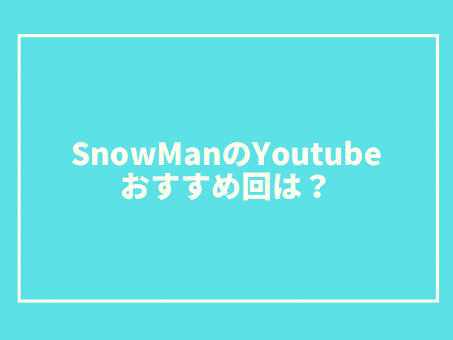SnowManのYoutubeおすすめ回一覧。面白い回や好きな回を紹介！1