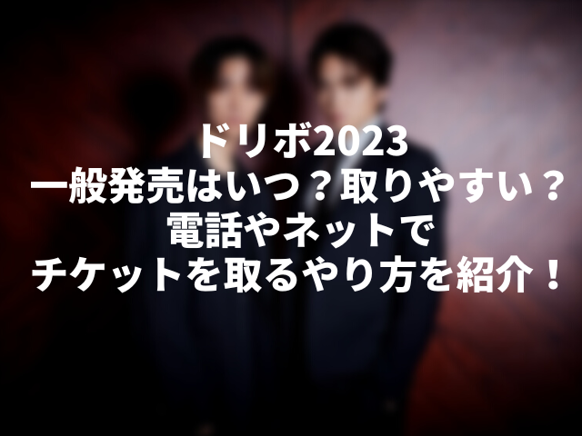 ドリボ2023一般発売はいつで取りやすい？電話やネットでチケットを取るやり方を紹介！