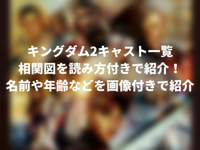キングダム2キャスト相関図一覧 読み方付き 名前や年齢などを画像付きで紹介 ころすけの雑記ブログ W
