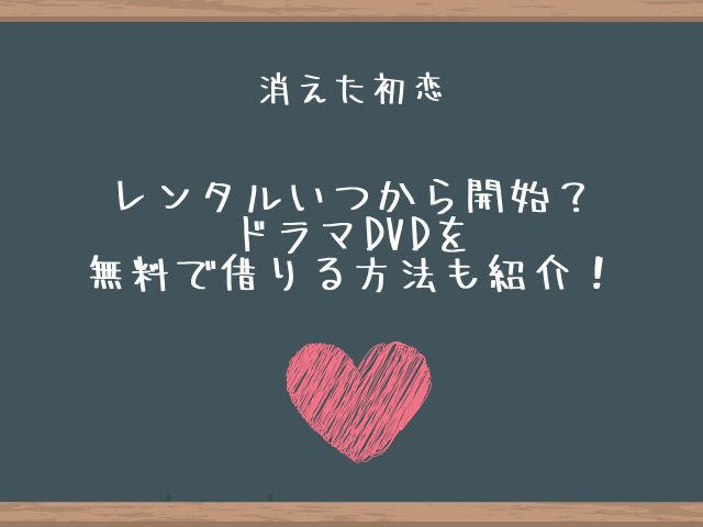 消えた初恋dvdレンタルいつから開始 ツタヤで無料で借りる方法も紹介 ころすけの雑記ブログ W