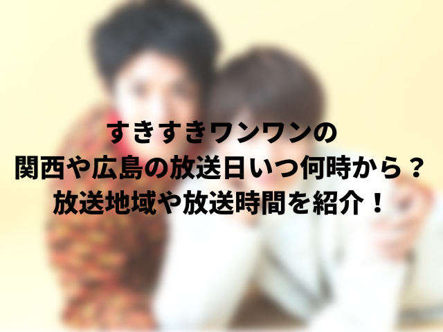 すきすきワンワンの関西や広島の放送日いつ何時から？放送地域や放送時間を紹介！