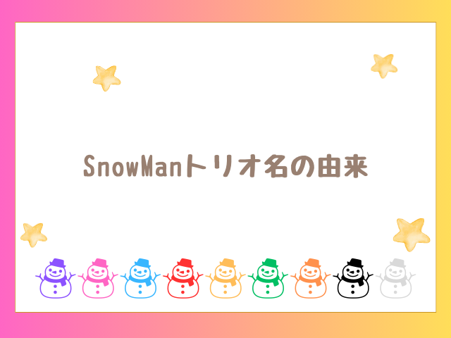 SnowManトリオ名のわたあめなどの由来