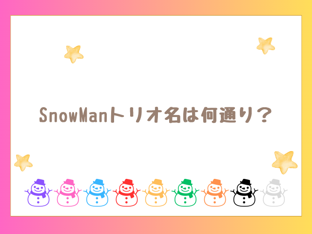 SnowManトリオ名は何通り？