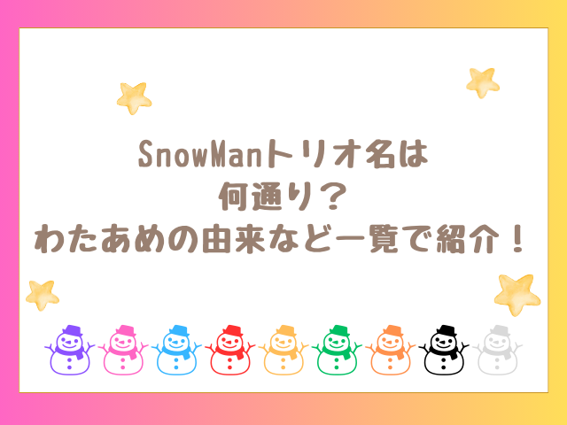 SnowManトリオ名は何通り？わたあめの由来など一覧で紹介！