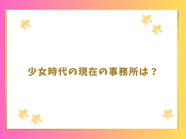 少女時代の現在の事務所は？