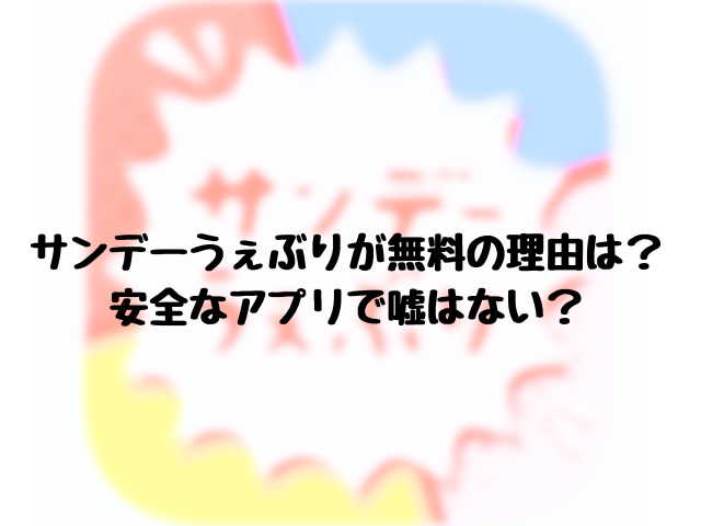 サンデーうぇぶりが無料なのはなぜ？安全なアプリで嘘はない？