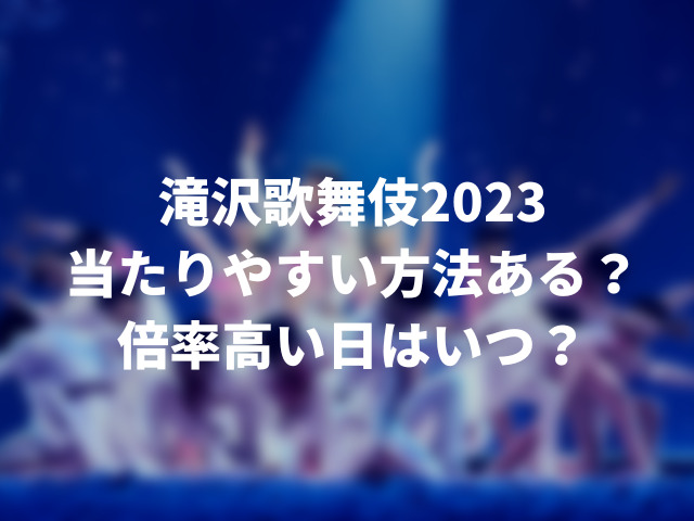 滝沢歌舞伎2023当たりやすい方法ある？チケット倍率高い日はいつ？