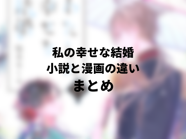 私の幸せな結婚の小説と漫画の違いのまとめ