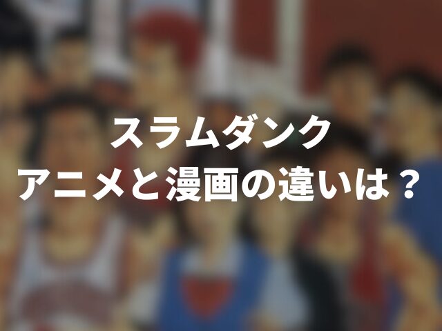 スラムダンクのアニメと漫画の違いは？