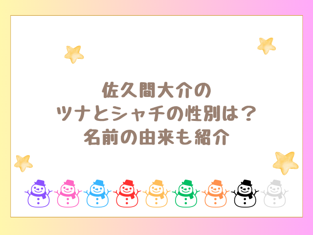 佐久間大介のツナとシャチの性別は？名前の由来も紹介