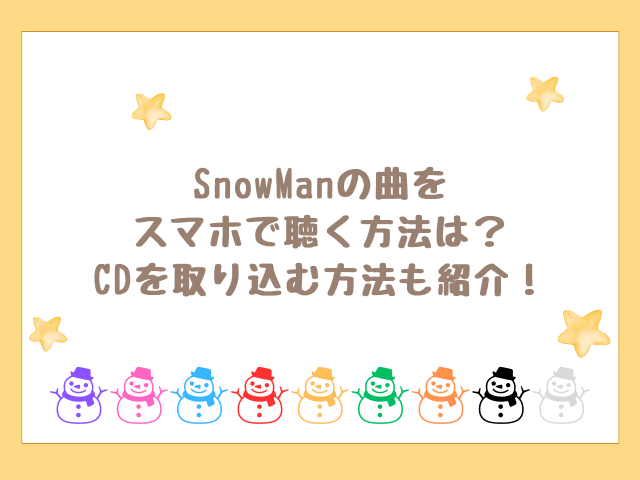 SnowManの曲をスマホで聴く方法は？CDを取り込む方法も紹介！