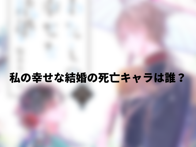 私の幸せな結婚の死亡キャラは誰？