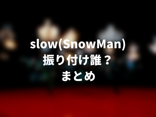 slow(SnowMan)振り付け誰？岩本照の可能性はある？000