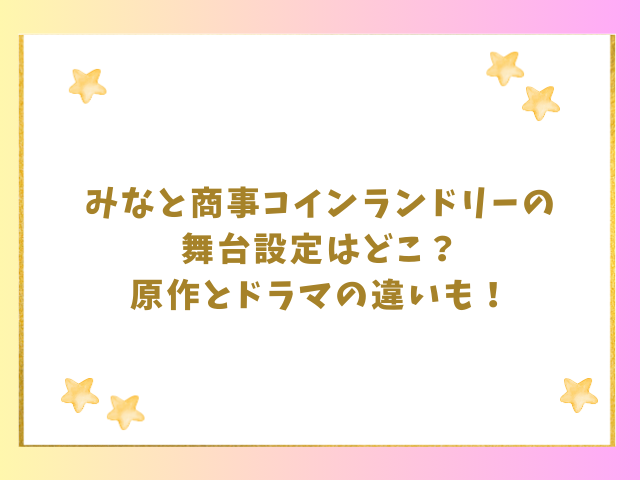 みなと商事コインランドリーの舞台設定はどこ？原作とドラマで違う！