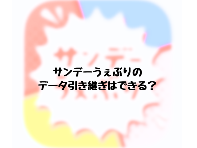 サンデーうぇぶりのデータ引き継ぎはできる？