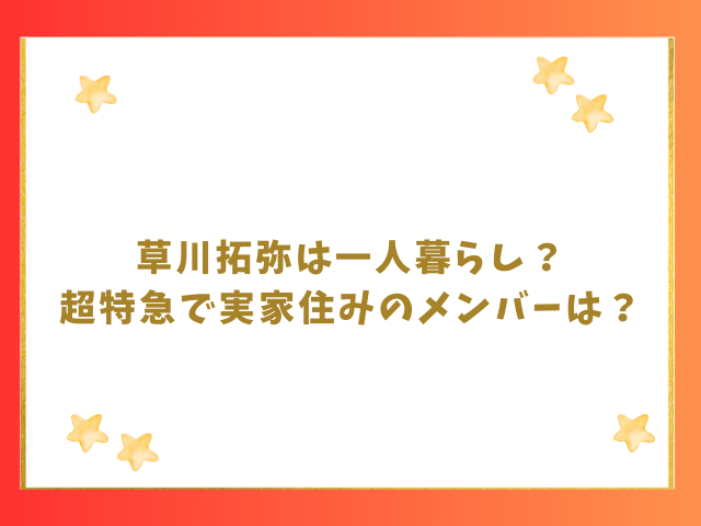 草川拓弥は一人暮らし？超特急で実家住みのメンバーは誰？