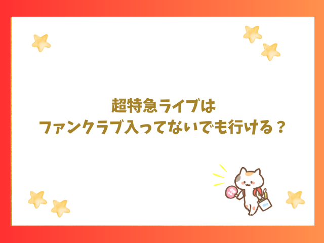 超特急ライブはファンクラブ入ってないでも行ける？