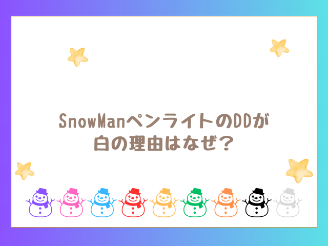 SnowManペンライトのDDが白の理由はなぜ？