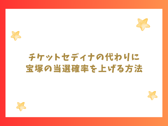 チケットセディナの代わりに宝塚の当選確率を上げる方法