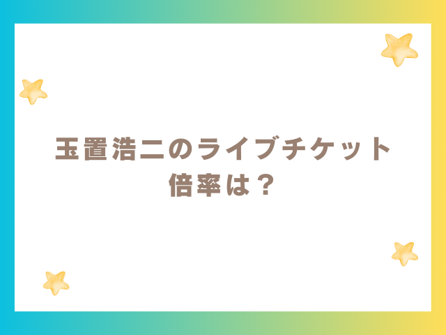 玉置浩二のライブチケット倍率は？