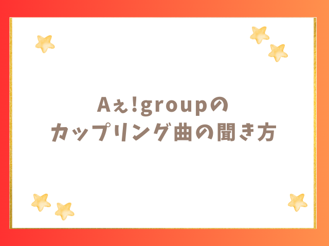 Aぇ!groupのカップリング曲の聞き方も紹介！