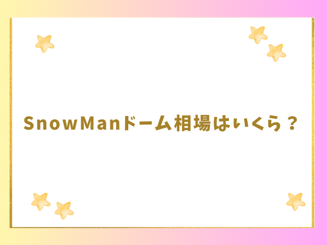 SnowManドーム相場はいくら？