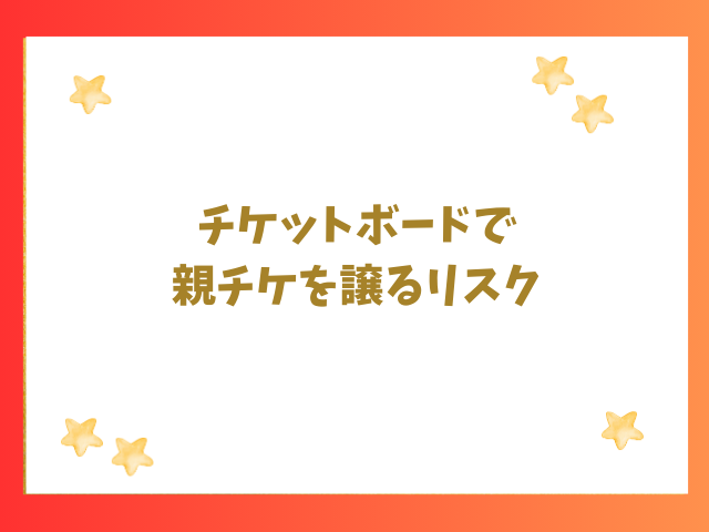 チケットボードで親チケを譲るリスク