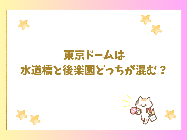 東京ドームは水道橋と後楽園どっちが混む？