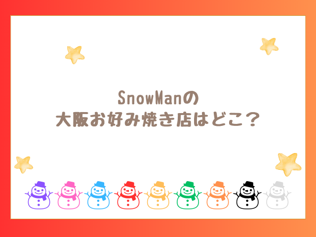 SnowManの大阪お好み焼き店はどこ？