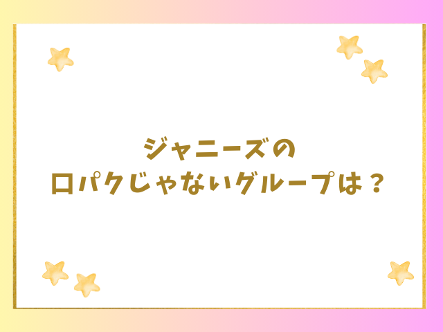 ジャニーズの口パクじゃないグループは？