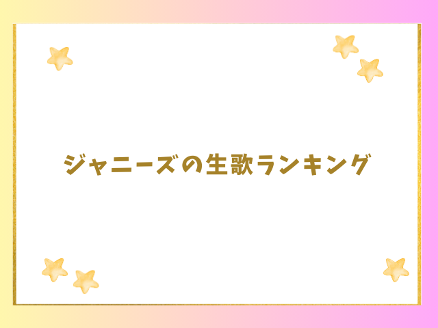 ジャニーズの生歌ランキングも紹介！