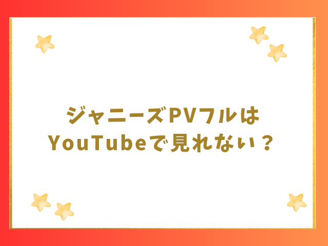 ジャニーズPVフルはYouTubeで見れない？