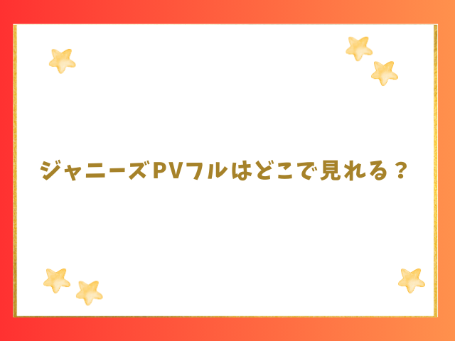 ジャニーズPVフルはどこで見れる？