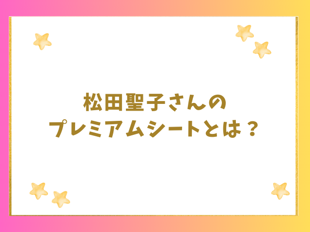 松田聖子プレミアムシートとは？