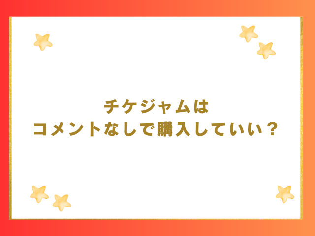 チケジャムはコメントなしで購入してもいい？