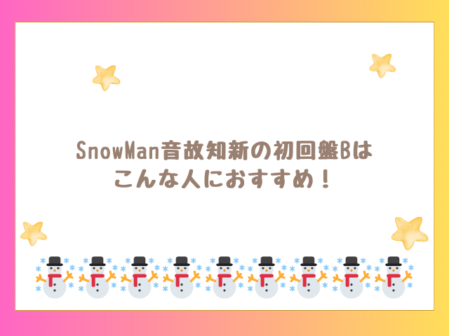 SnowMan音故知新の初回盤Bはこんな人におすすめ！