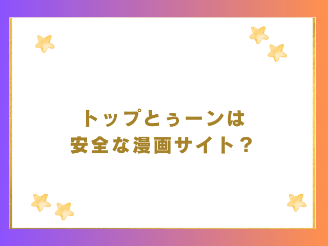 トップとぅーンは安全な漫画サイト？